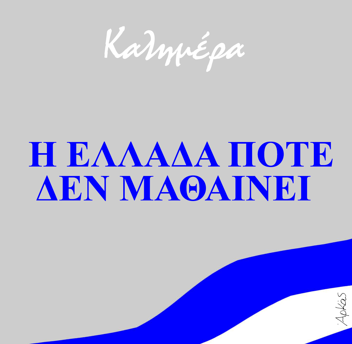 Η Ελλάδα Ποτέ Δεν Μαθαίνει ~ ΑΡΚΑΣ